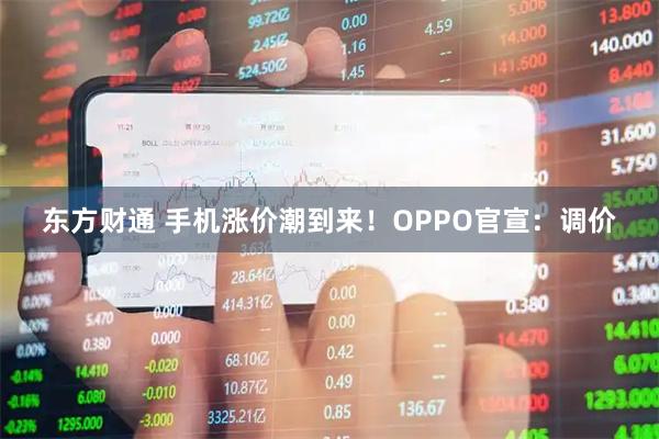 东方财通 手机涨价潮到来！OPPO官宣：调价